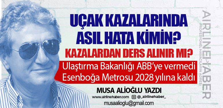 Uçak kazalarında asıl hata kimin? Ulaştırma Bakanlığı ABB’ye vermedi Esenboğa Metrosu 2028 yılına kaldı 