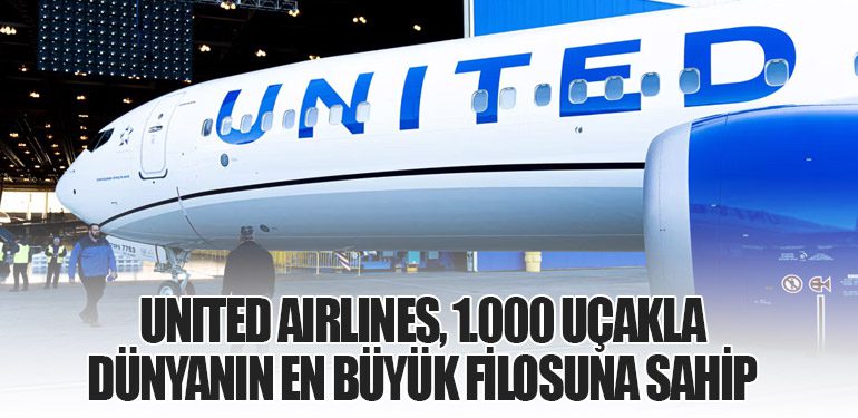 United Airlines, 1.000 Uçakla Dünyanın En Büyük Filosuna Sahip