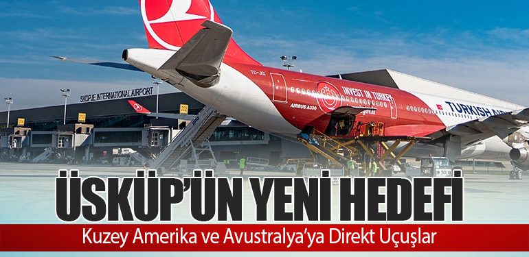 Üsküp’ün Yeni Hedefi: Kuzey Amerika ve Avustralya’ya Direkt Uçuşlar