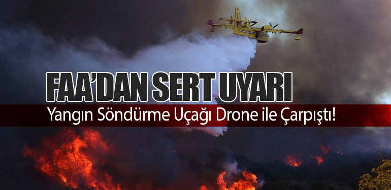 Yangın Söndürme Uçağı Drone ile Çarpıştı! FAA’dan Sert Uyarı