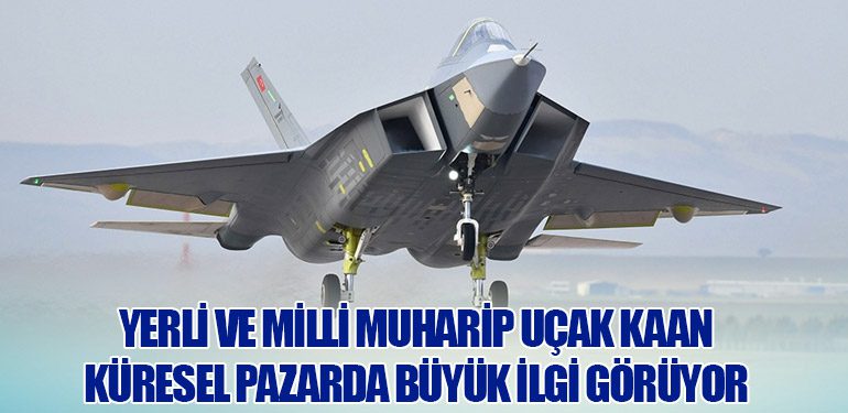 Yerli ve Milli Muharip Uçak KAAN: Küresel Pazarda Büyük İlgi Görüyor