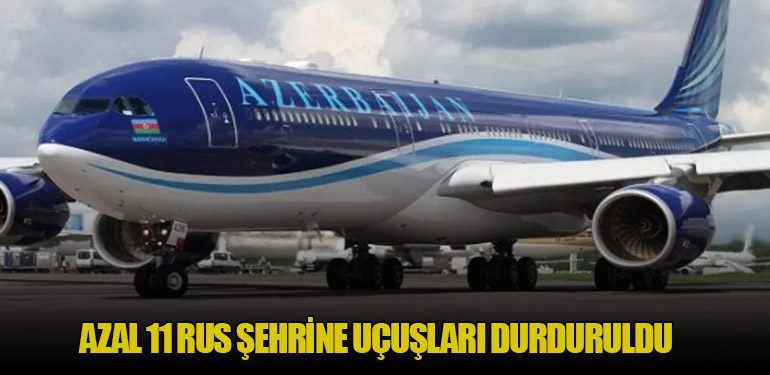 AZAL 11 Rus Şehrine Uçuşları Durduruldu