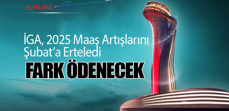 İGA, 2025 Maaş Artışlarını Şubat’a Erteledi: Fark Ödenecek