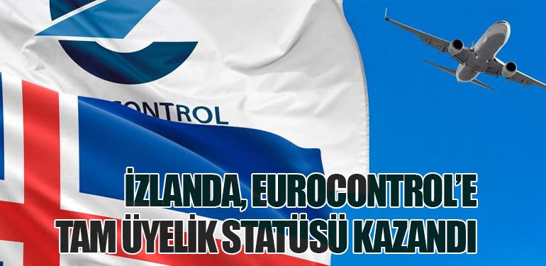 İzlanda, Eurocontrol’e Tam Üyelik Statüsü Kazandı