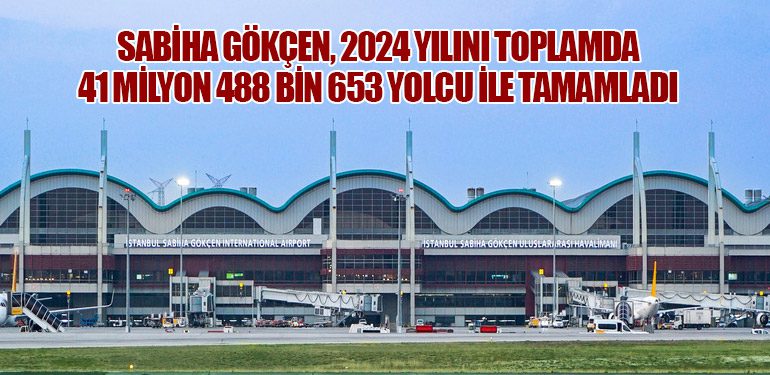 Sabiha Gökçen, 2024 yılını toplamda 41 milyon 488 bin 653 yolcu ile tamamladı