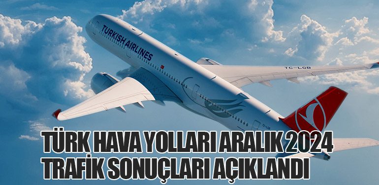 Türk Hava Yolları Aralık 2024 Trafik Sonuçları Açıklandı