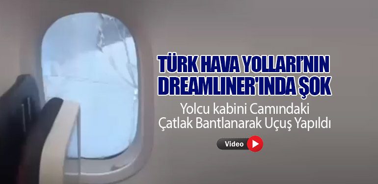 THY'nin Dreamliner'ında Şok: Yolcu Kabini Camındaki Çatlak Bantlanarak Uçuş Yapıldı