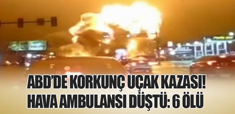 ABD’de Korkunç Uçak Kazası! Hava Ambulansı Düştü: 6 Ölü