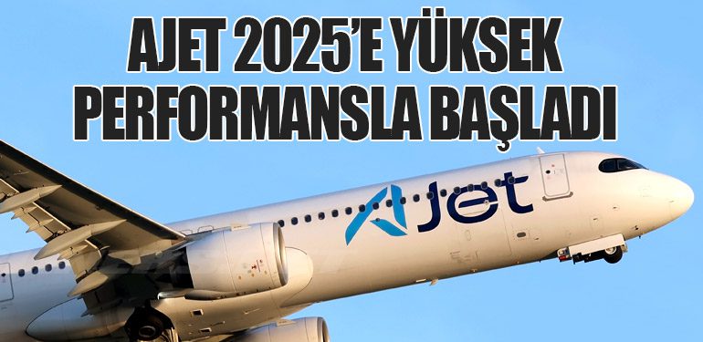 AJet 2025’e Yüksek Performansla Başladı