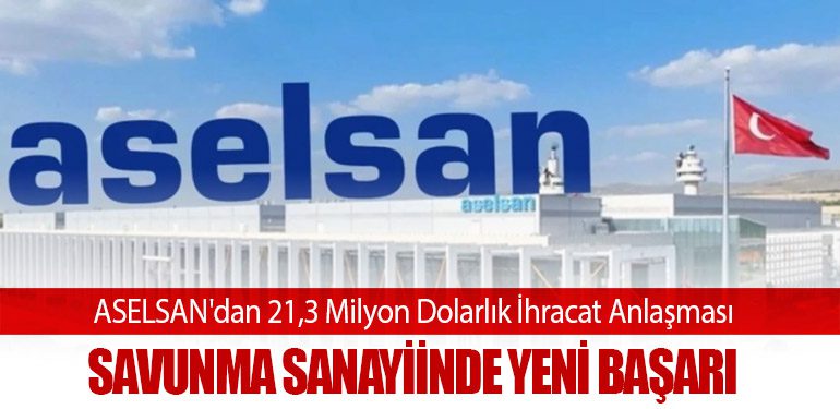 ASELSAN'dan 21,3 Milyon Dolarlık İhracat Anlaşması: Savunma Sanayiinde Yeni Başarı