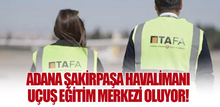 Adana Şakirpaşa Havalimanı Uçuş Eğitim Merkezi Oluyor!