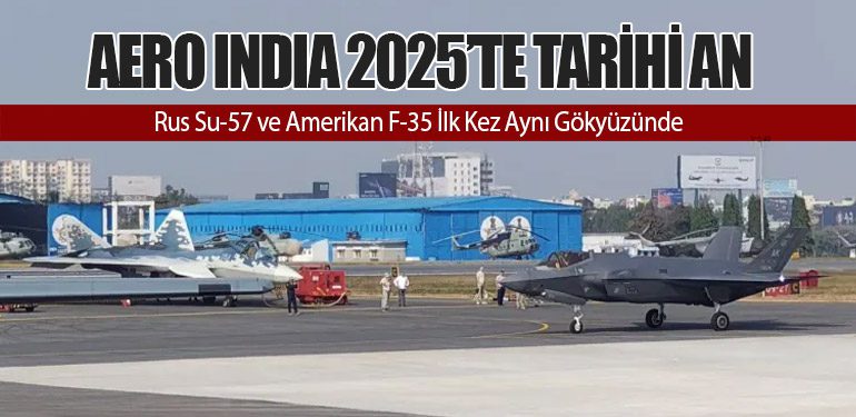 Aero India 2025’te Tarihi An: Rus Su-57 ve Amerikan F-35 İlk Kez Aynı Gökyüzünde