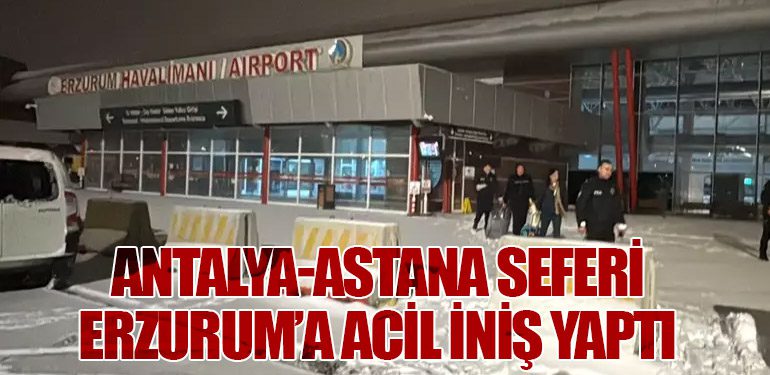 Antalya-Astana Seferi Erzurum’a Acil İniş Yaptı