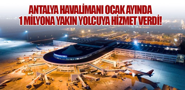 Antalya Havalimanı Ocak Ayında 1 Milyona Yakın Yolcuya Hizmet Verdi!