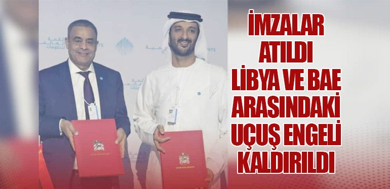 İmzalar Atıldı: Libya ve BAE Arasındaki Uçuş Engeli Kaldırıldı