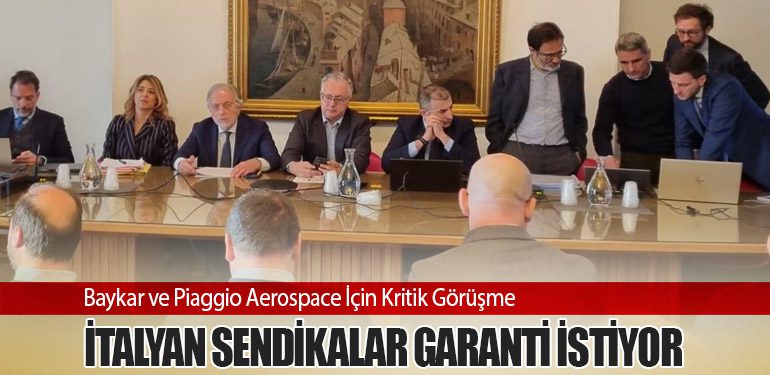 Baykar ve Piaggio Aerospace İçin Kritik Görüşme: İtalyan Sendikalar Garanti İstiyor