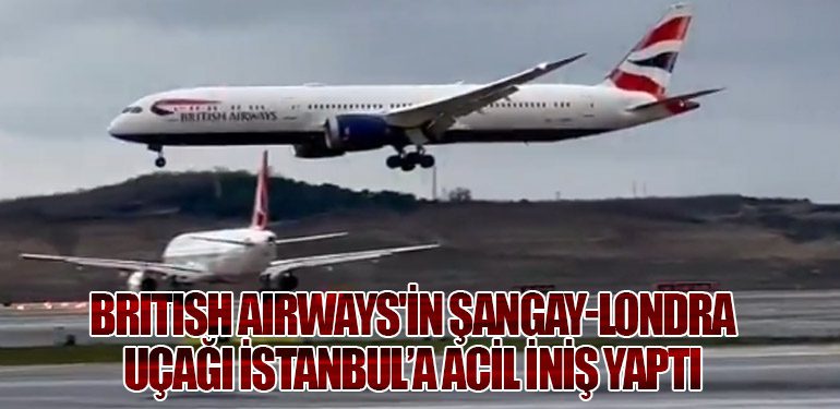 British Airways'in Şangay-Londra Uçağı İstanbul’a Acil İniş Yaptı