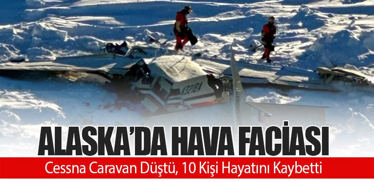 Alaska’da Hava Faciası: Cessna Caravan Düştü, 10 Kişi Hayatını Kaybetti