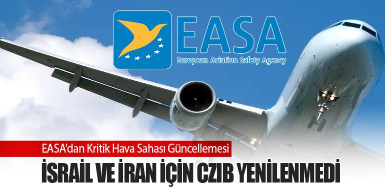 EASA'dan Kritik Hava Sahası Güncellemesi: İsrail ve İran İçin CZIB Yenilenmedi