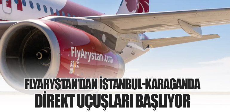 FlyArystan’dan İstanbul-Karaganda Direkt Uçuşları Başlıyor