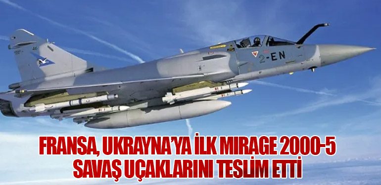 Fransa, Ukrayna’ya İlk Mirage 2000-5 Savaş Uçaklarını Teslim Etti