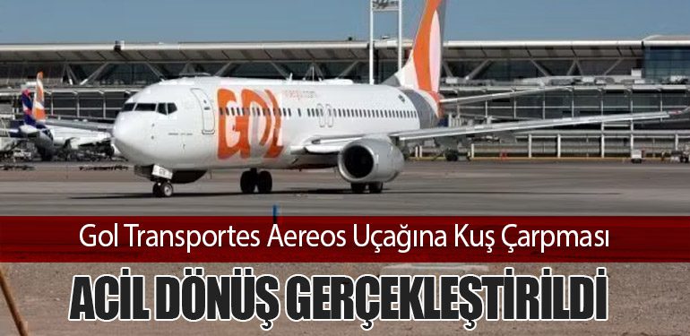 Gol Transportes Aereos Uçağına Kuş Çarpması: Acil Dönüş Gerçekleştirildi