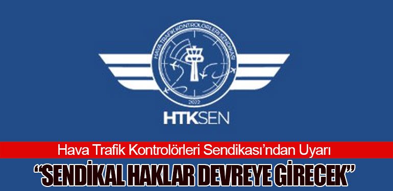 Hava Trafik Kontrolörleri Sendikası’ndan Uyarı: “Sendikal Haklar Devreye Girecek”