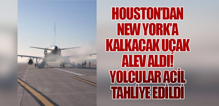 Houston’dan New York’a Kalkacak Uçak Alev Aldı! Yolcular Acil Tahliye Edildi