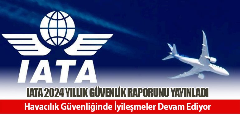 IATA 2024 Yıllık Güvenlik Raporunu Yayınladı: Havacılık Güvenliğinde İyileşmeler Devam Ediyor