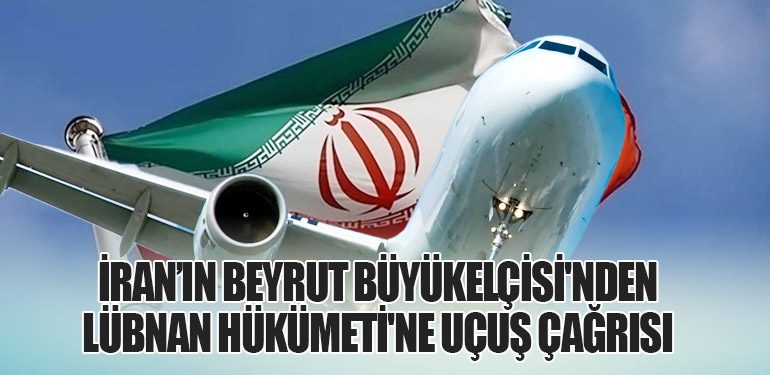 İran’ın Beyrut Büyükelçisi'nden Lübnan Hükümeti'ne Uçuş Çağrısı