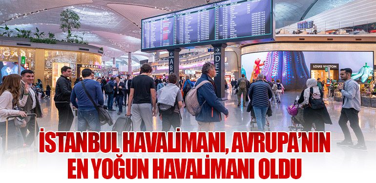 İstanbul Havalimanı, Avrupa’nın En Yoğun Havalimanı Oldu