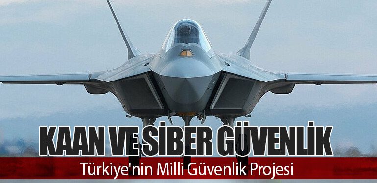 KAAN ve Siber Güvenlik: Türkiye'nin Milli Güvenlik Projesi