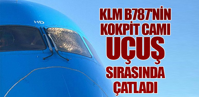 KLM B787'nin Kokpit Camı Uçuş Sırasında Çatladı!