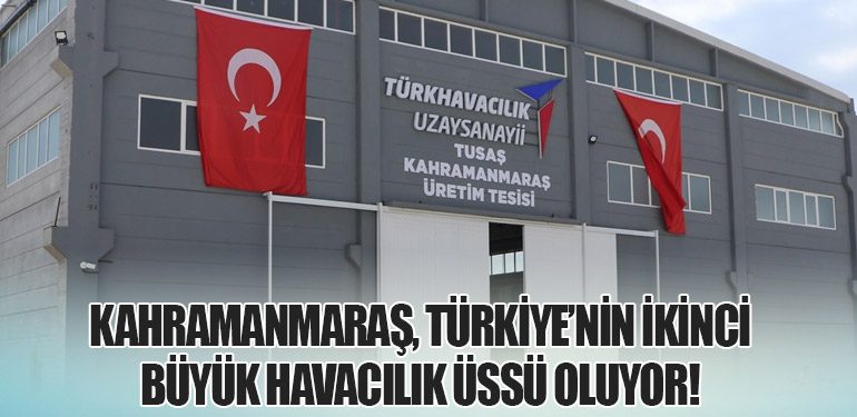 Kahramanmaraş, Türkiye’nin İkinci Büyük Havacılık Üssü Oluyor!