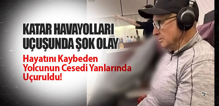 Katar Havayolları Uçuşunda Şok Olay: Hayatını Kaybeden Yolcunun Cesedi Yanlarında Uçuruldu!