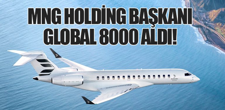 MNG Holding Başkanı Global 8000 Aldı!