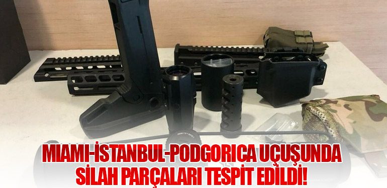 Miami-İstanbul-Podgorica Uçuşunda Silah Parçaları Tespit Edildi!