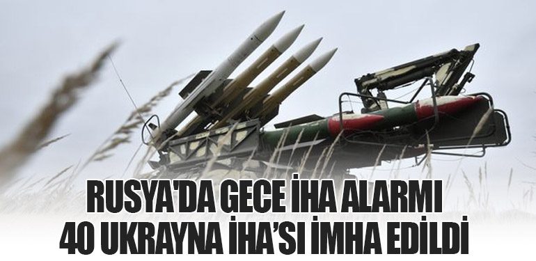 Rusya'da Gece İHA Alarmı: 40 Ukrayna İHA’sı İmha Edildi