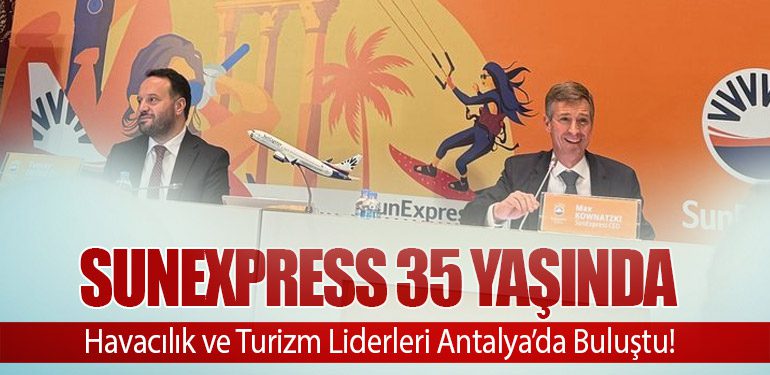 SunExpress 35 Yaşında: Havacılık ve Turizm Liderleri Antalya’da Buluştu!