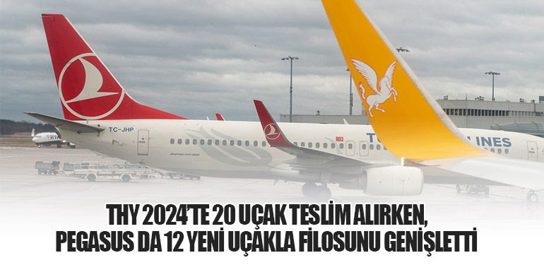 THY 2024’te 20 Uçak Teslim Alırken, Pegasus da 12 Yeni Uçakla Filosunu Genişletti