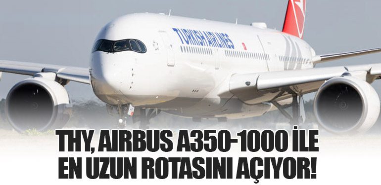 THY, Airbus A350-1000 ile En Uzun Rotasını Açıyor!