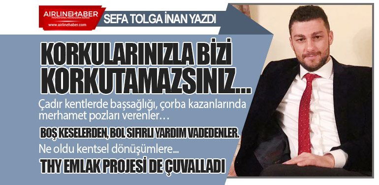 Korkularınızla bizi korkutamazsınız…