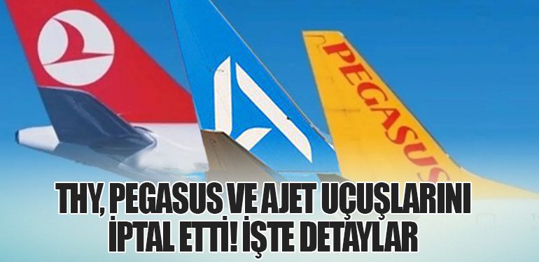 THY, Pegasus ve Ajet Uçuşlarını İptal Etti! İşte Detaylar