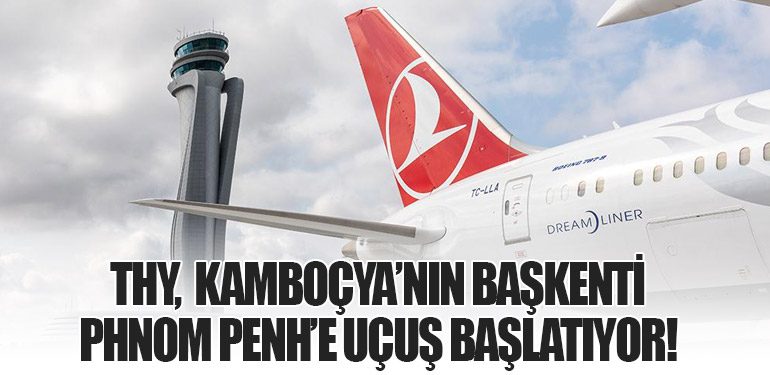 Türk Hava Yolları, Kamboçya’nın Başkenti Phnom Penh’e Uçuş Başlatıyor!