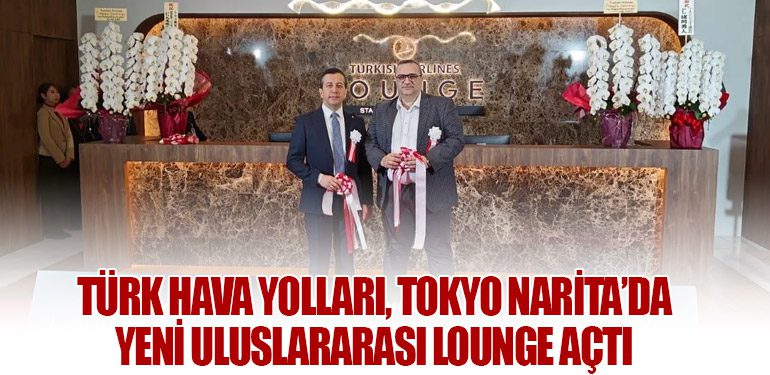 Türk Hava Yolları, Tokyo Narita’da Yeni Uluslararası Lounge Açtı