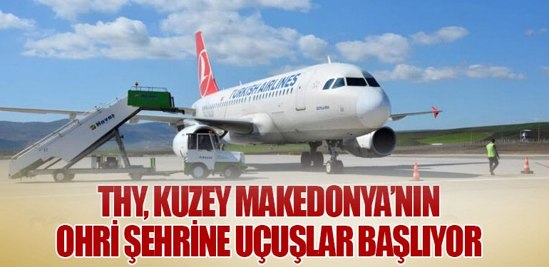 Türk Hava Yolları’ndan Kuzey Makedonya’nın Ohri Şehrine Uçuşlar Başlıyor