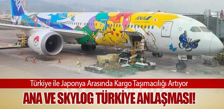 Türkiye ile Japonya Arasında Kargo Taşımacılığı Artıyor: ANA ve Skylog Türkiye Anlaşması!