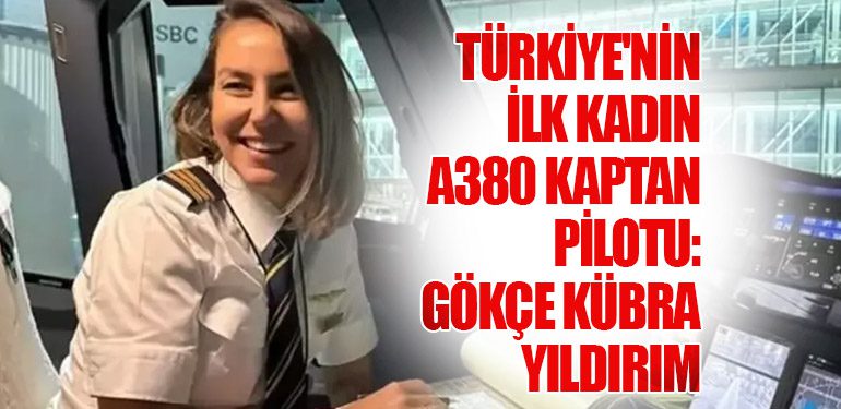 Türkiye'nin İlk Kadın A380 Kaptan Pilotu: Gökçe Kübra Yıldırım