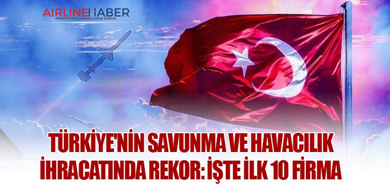 Türkiye'nin Savunma ve Havacılık İhracatında Rekor: İşte İlk 10 Firma