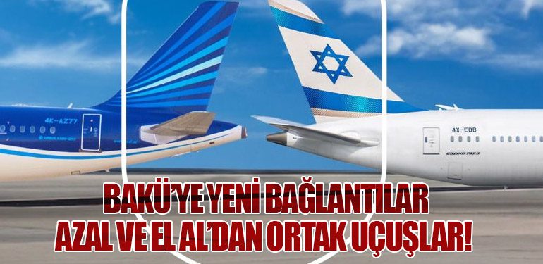 Azerbaycan Hava Yolları ve İsrail'in El Al Havayolu Ortak Uçuş Anlaşması İmzaladı